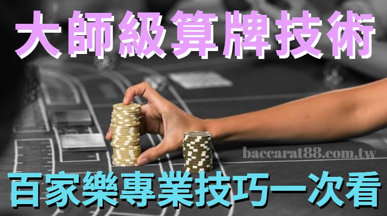 大師級算牌技術:百家樂高手分享的百家樂專業技巧