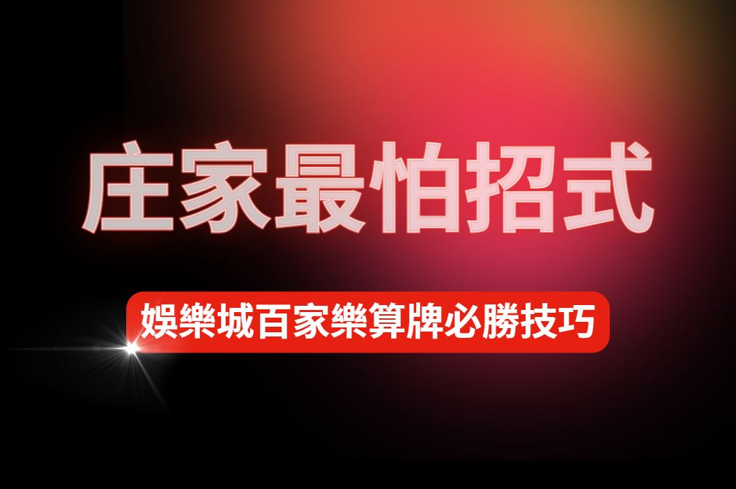 有了這招，庄家也怕你！娛樂城百家樂算牌必勝技巧！
